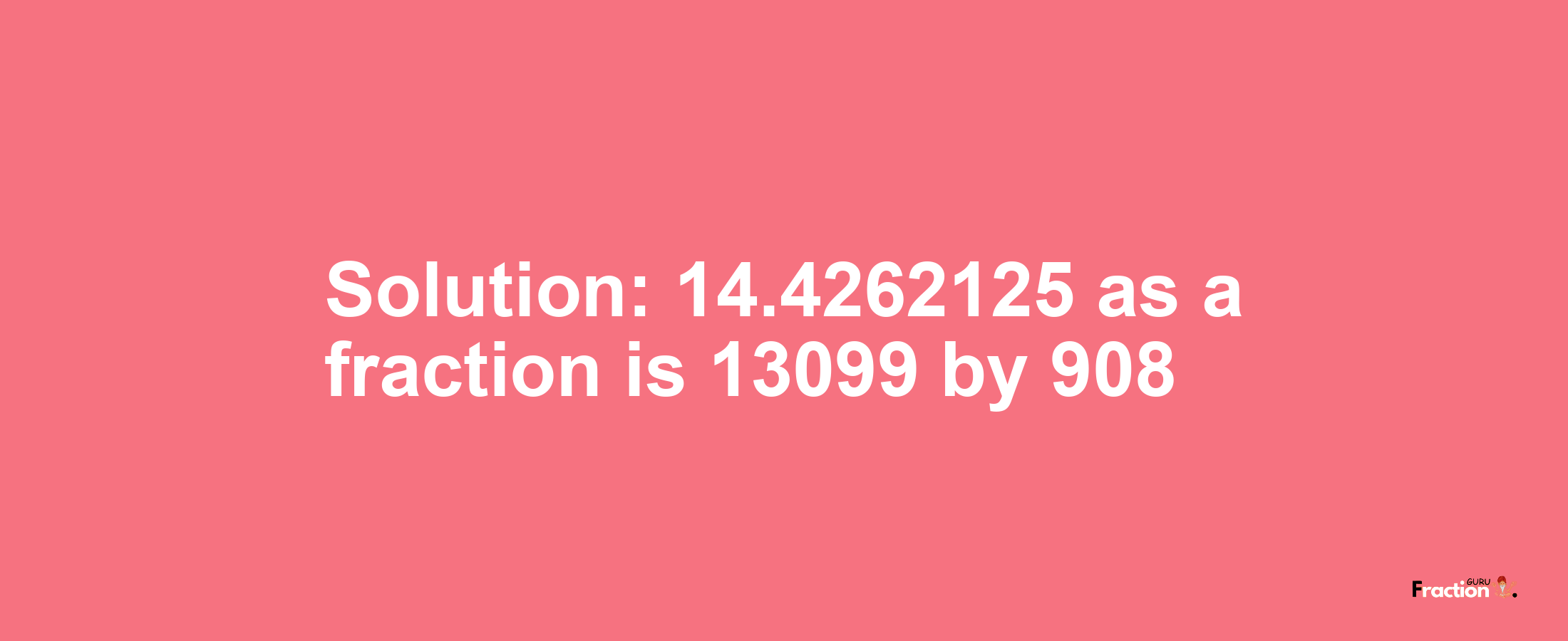 Solution:14.4262125 as a fraction is 13099/908